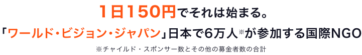 1日150円でそれは始まる。「World Vision Japan」日本で6万人※が参加する国際NGO