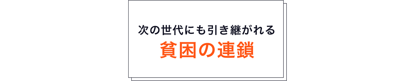 貧困が子どもたちの未来を奪う 原因となっています。